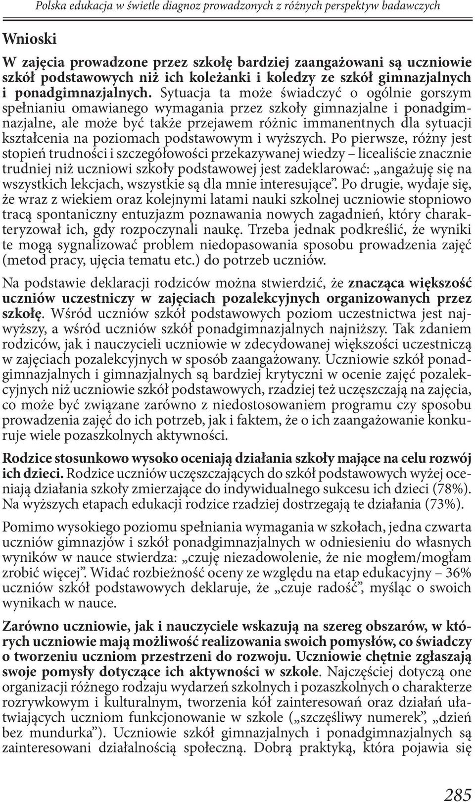 Sytuacja ta może świadczyć o ogólnie gorszym spełnianiu omawianego wymagania przez szkoły gimnazjalne i ponadgim- nazjalne, ale może być także przejawem różnic immanentnych dla sytuacji kształcenia