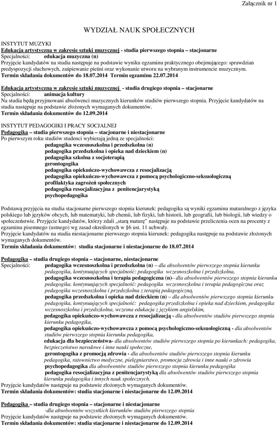 07.2014 Edukacja artystyczna w zakresie sztuki muzycznej - studia drugiego stopnia stacjonarne animacja kultury Na studia będą przyjmowani absolwenci muzycznych kierunków studiów pierwszego stopnia.