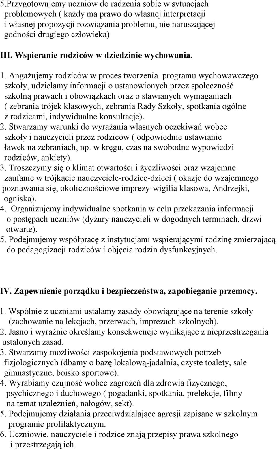 Angażujemy rodziców w proces tworzenia programu wychowawczego szkoły, udzielamy informacji o ustanowionych przez społeczność szkolną prawach i obowiązkach oraz o stawianych wymaganiach ( zebrania