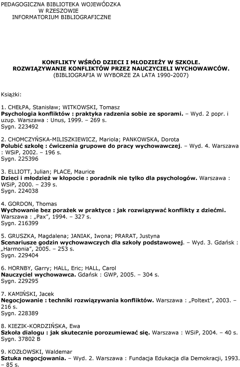 269 s. Sygn. 223492 2. CHOMCZYŃSKA-MILISZKIEWICZ, Mariola; PANKOWSKA, Dorota Polubić szkołę : ćwiczenia grupowe do pracy wychowawczej. Wyd. 4. Warszawa : WSiP, 2002. 196 s. Sygn. 225396 3.