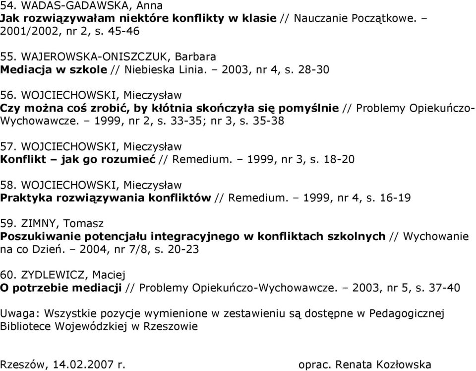 WOJCIECHOWSKI, Mieczysław Konflikt jak go rozumieć // Remedium. 1999, nr 3, s. 18-20 58. WOJCIECHOWSKI, Mieczysław Praktyka rozwiązywania konfliktów // Remedium. 1999, nr 4, s. 16-19 59.