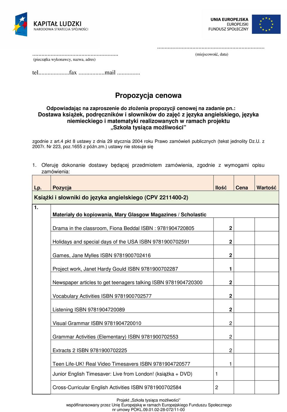 4 pkt 8 ustawy z dnia 29 stycznia 2004 roku Prawo zamówień publicznych (tekst jednolity Dz.U. z 2007r. Nr 223, poz.655 z późn.zm.) ustawy nie stosuje się.