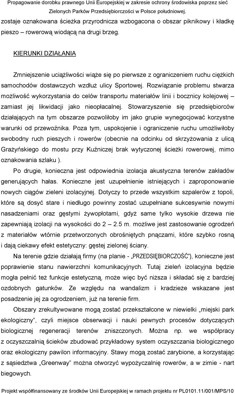 Rozwiązanie problemu stwarza możliwość wykorzystania do celów transportu materiałów linii i bocznicy kolejowej zamiast jej likwidacji jako nieopłacalnej.