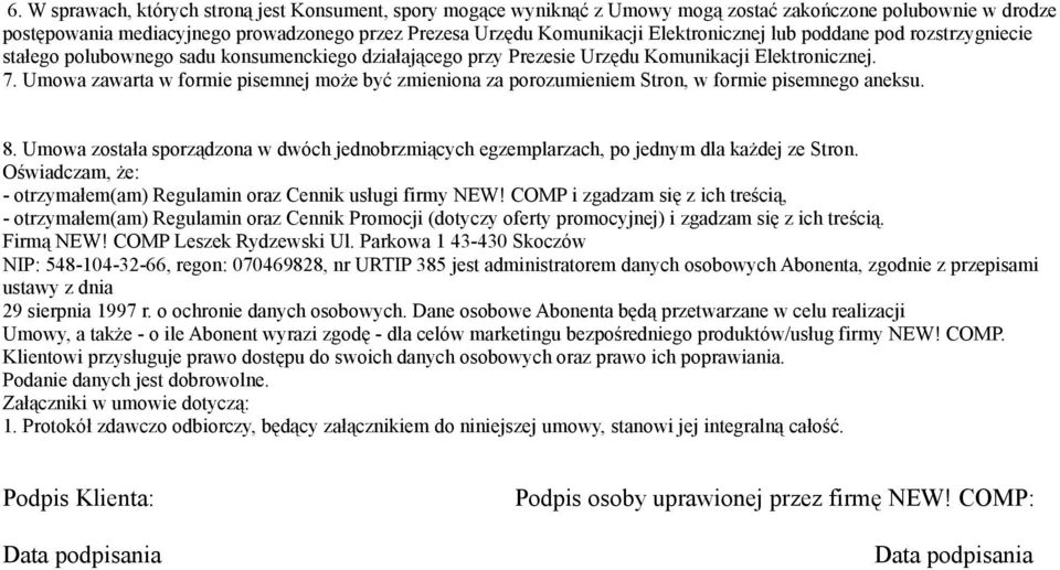 Umowa zawarta w formie pisemnej może być zmieniona za porozumieniem Stron, w formie pisemnego aneksu. 8. Umowa została sporządzona w dwóch jednobrzmiących egzemplarzach, po jednym dla każdej ze Stron.