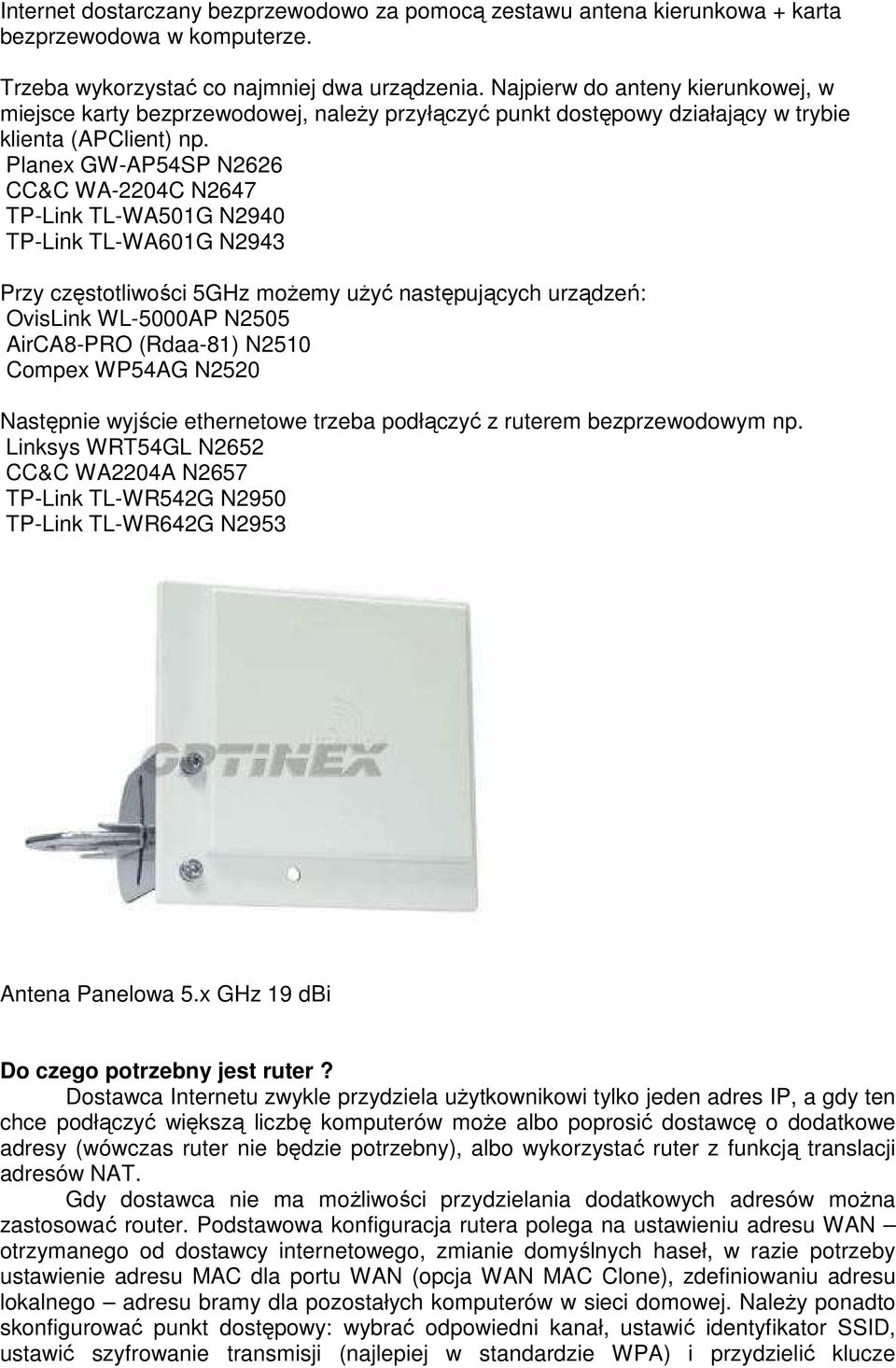 Planex GW-AP54SP N2626 CC&C WA-2204C N2647 TP-Link TL-WA501G N2940 TP-Link TL-WA601G N2943 Przy częstotliwości 5GHz możemy użyć następujących urządzeń: OvisLink WL-5000AP N2505 AirCA8-PRO (Rdaa-81)