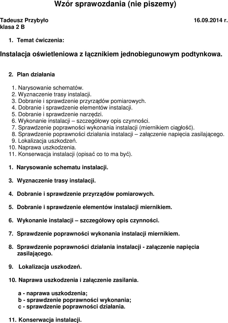 Wykonanie instalacji szczegółowy opis czynności. 7. Sprawdzenie poprawności wykonania instalacji (miernikiem ciągłość). 8.