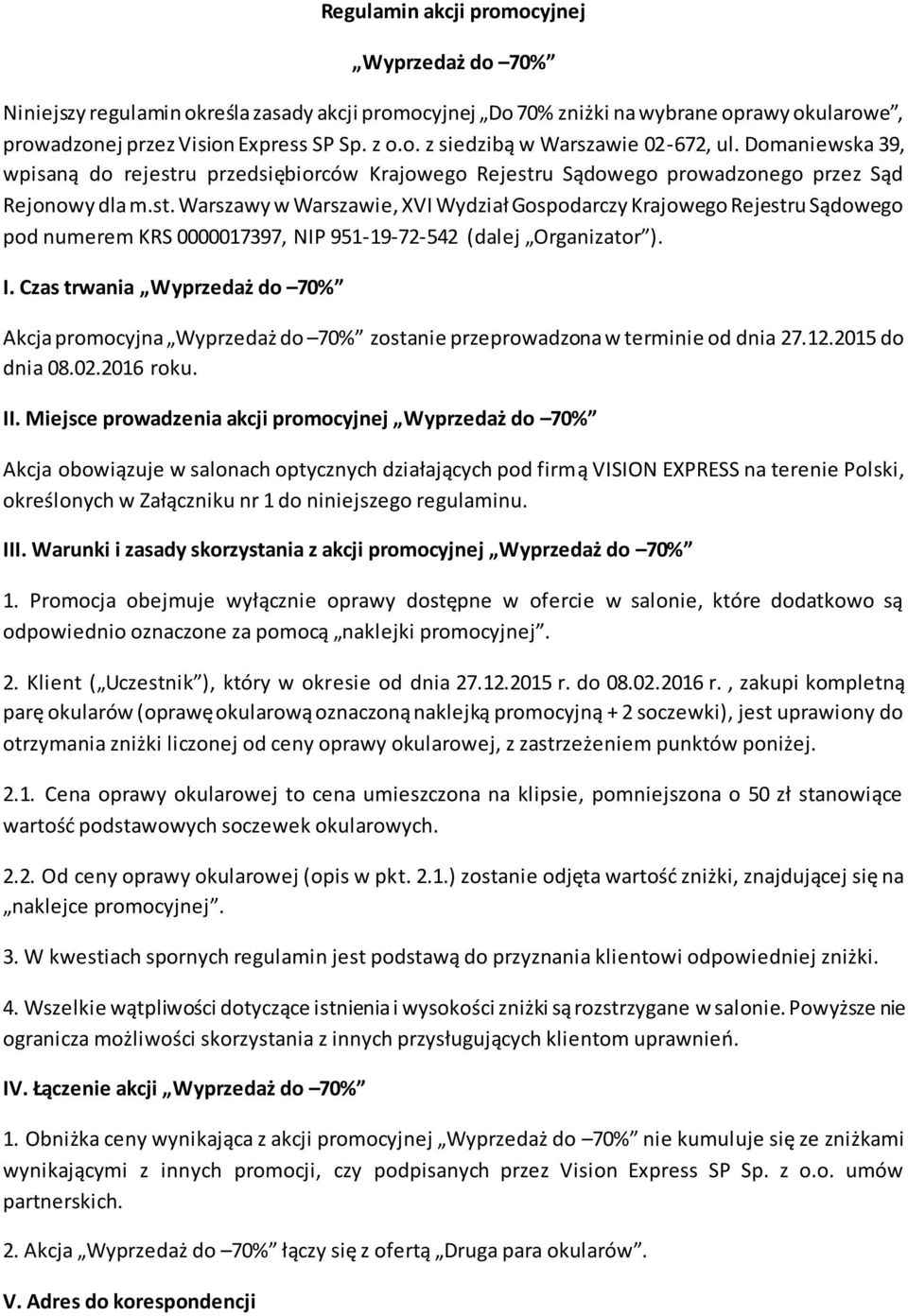 I. Czas trwania Wyprzedaż do 70% Akcja promocyjna Wyprzedaż do 70% zostanie przeprowadzona w terminie od dnia 27.12.2015 do dnia 08.02.2016 roku. II.