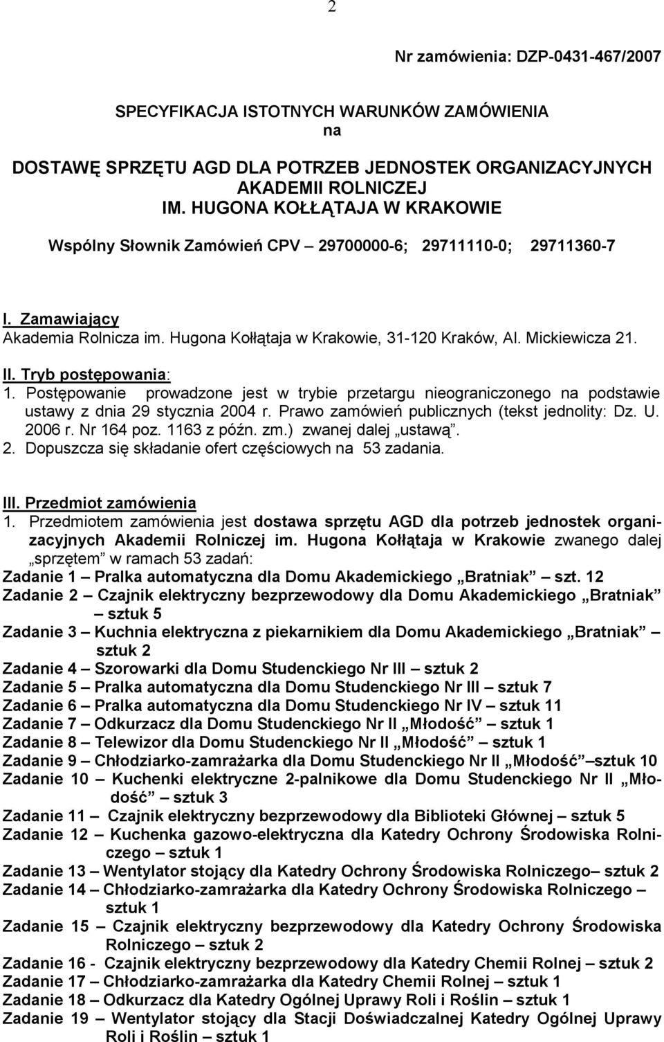 Tryb postępowania: 1. Postępowanie prowadzone jest w trybie przetargu nieograniczonego na podstawie ustawy z dnia 29 stycznia 2004 r. Prawo zamówień publicznych (tekst jednolity: Dz. U. 2006 r.