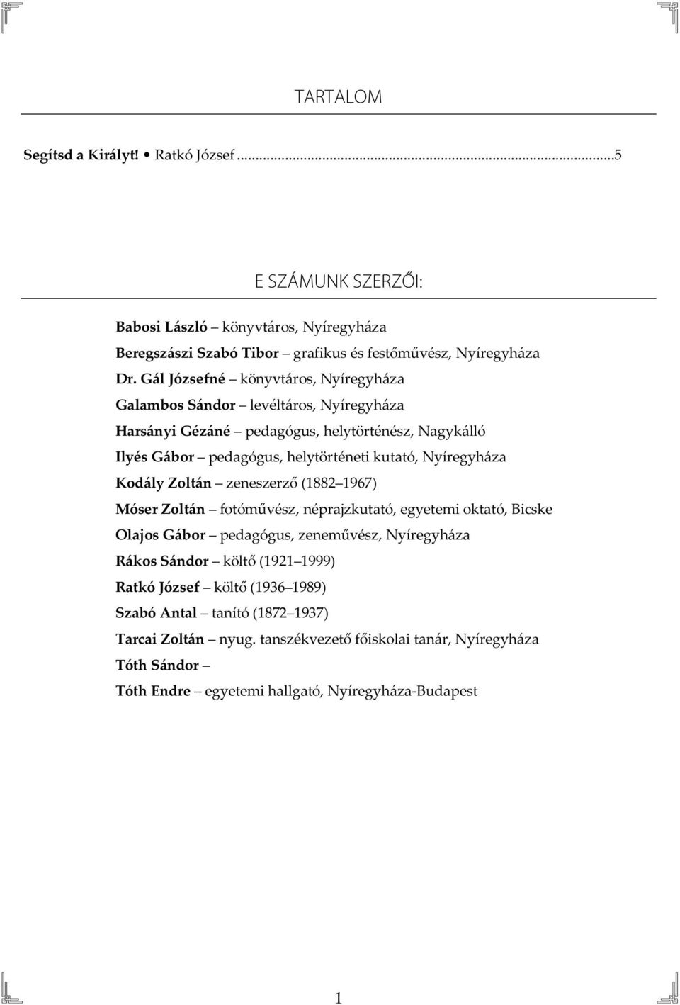 Nyíregyháza Kodály Zoltán zeneszerző (1882 1967) Móser Zoltán fotóművész, néprajzkutató, egyetemi oktató, Bicske Olajos Gábor pedagógus, zeneművész, Nyíregyháza Rákos Sándor költő