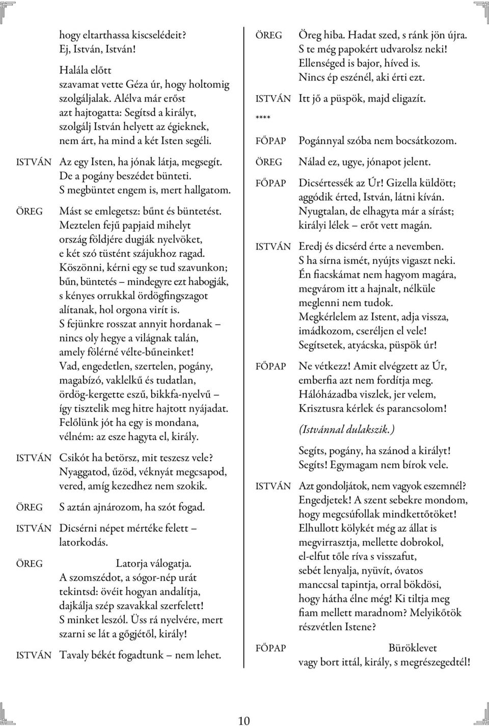 De a pogány beszédet bünteti. S megbüntet engem is, mert hallgatom. Mást se emlegetsz: bűnt és büntetést.