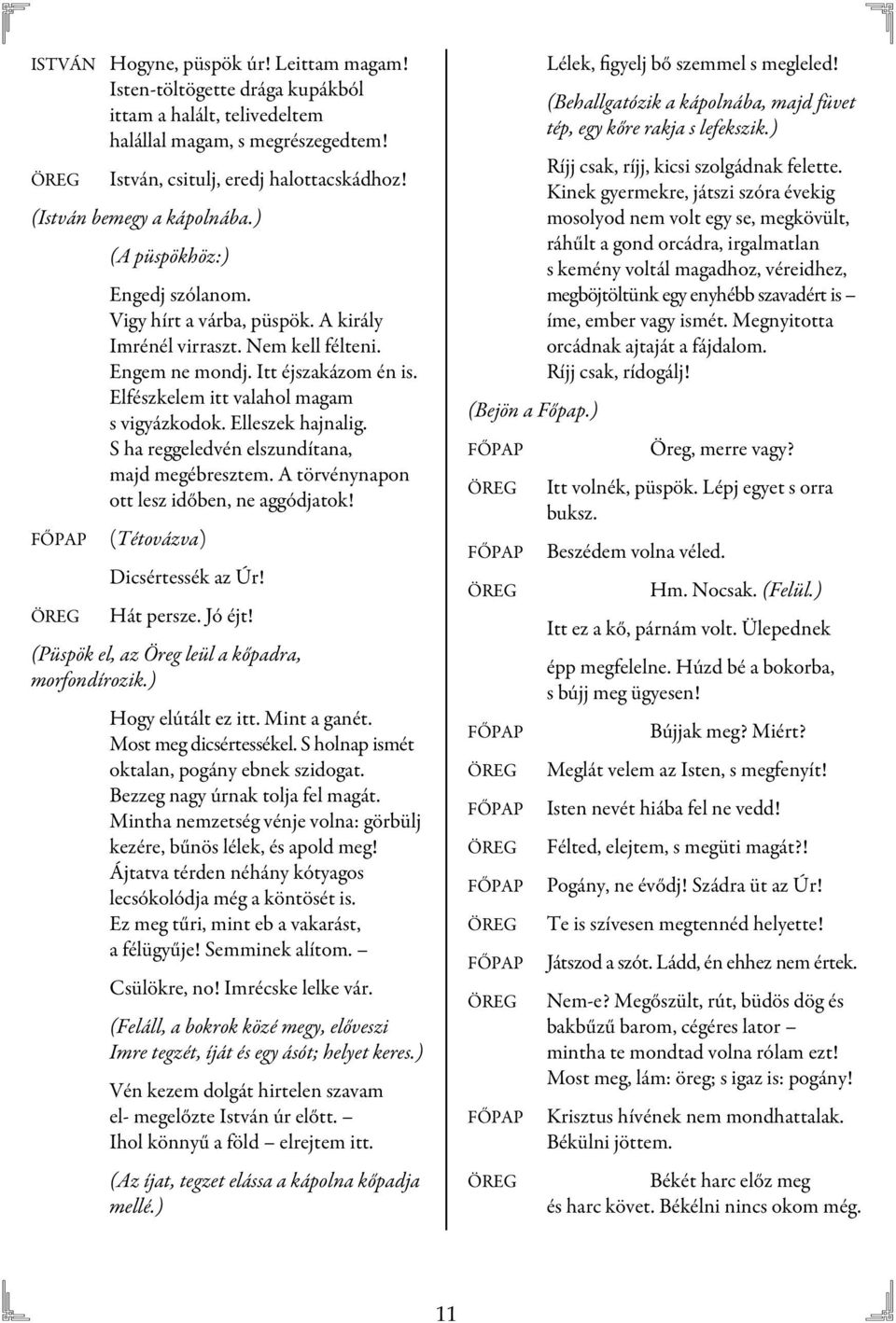 Elfészkelem itt valahol magam s vigyázkodok. Elleszek hajnalig. S ha reggeledvén elszundítana, majd megébresztem. A törvénynapon ott lesz időben, ne aggódjatok! (Tétovázva) Dicsértessék az Úr!