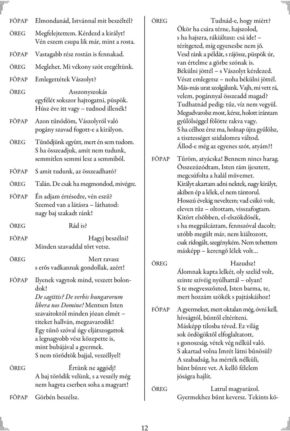 Tűnődjünk együtt, mert én sem tudom. S ha összeadjuk, amit nem tudunk, semmitlen semmi lesz a semmiből. S amit tudunk, az összeadható? Talán. De csak ha megmondod, mivégre.