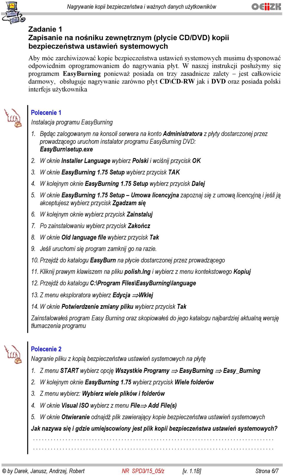 W naszej instrukcji pos u ymy si programem EasyBurning poniewa posiada on trzy zasadnicze zalety jest ca kowicie darmowy, obs uguje nagrywanie zarówno p yt CD\CD-RW jak i DVD oraz posiada polski