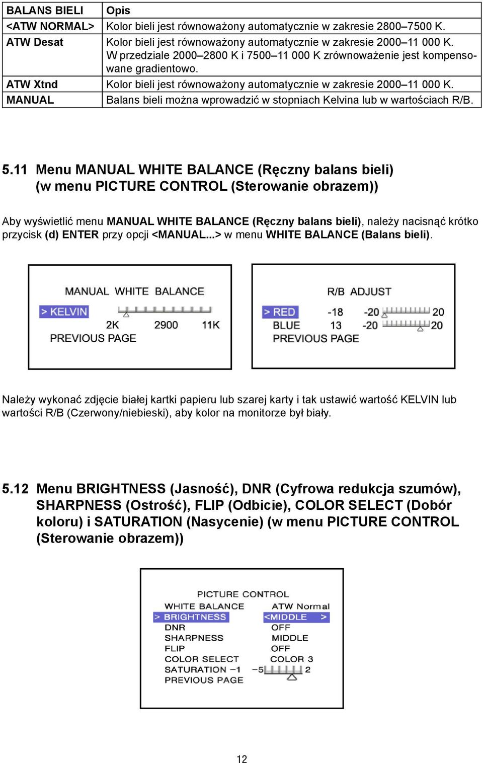 MANUAL Balans bieli można wprowadzić w stopniach Kelvina lub w wartościach R/B. 5.