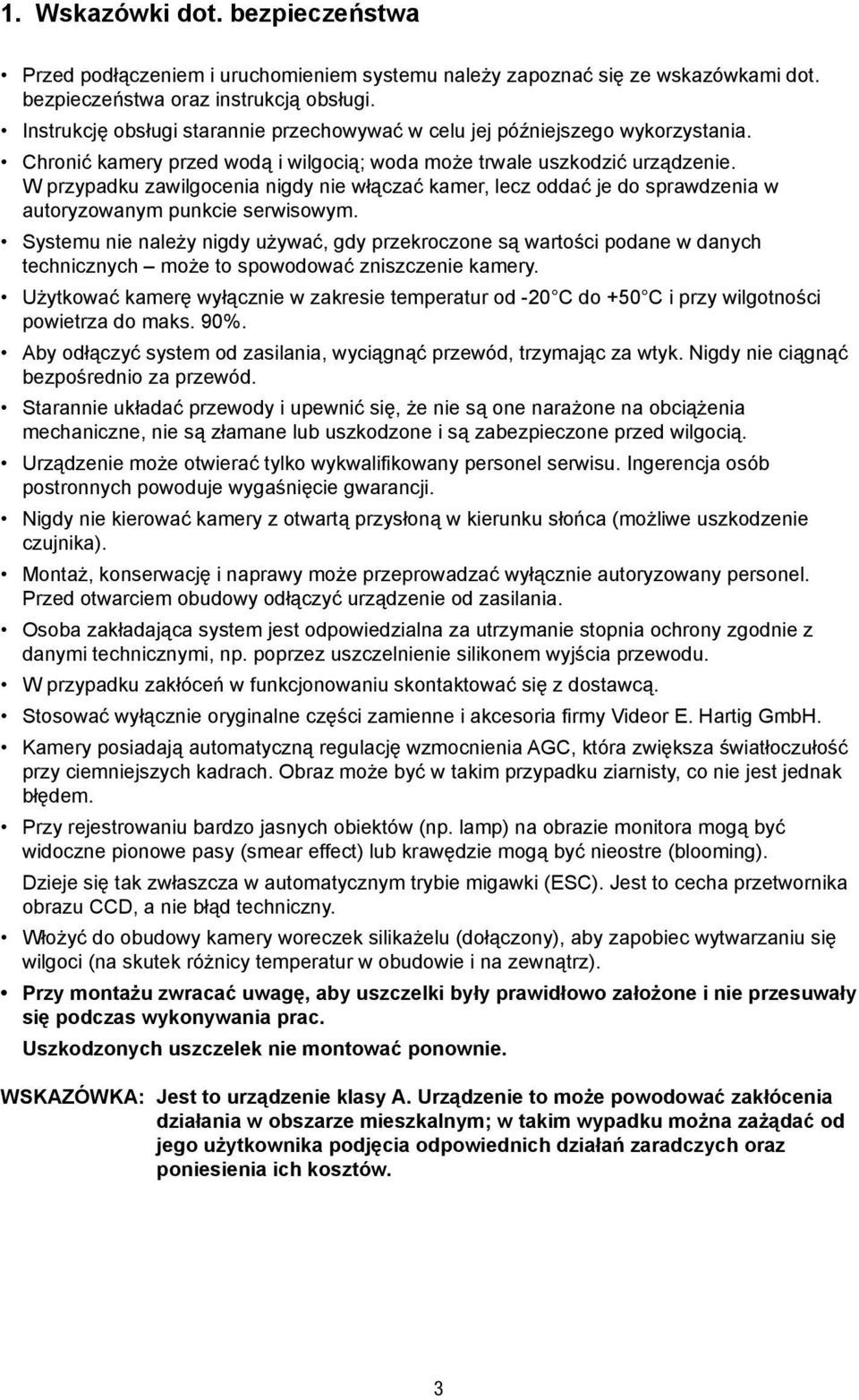 . W przypadku zawilgocenia nigdy nie włączać kamer, lecz oddać je do sprawdzenia w. autoryzowanym punkcie serwisowym. Systemu nie należy nigdy używać, gdy przekroczone są wartości podane w danych.