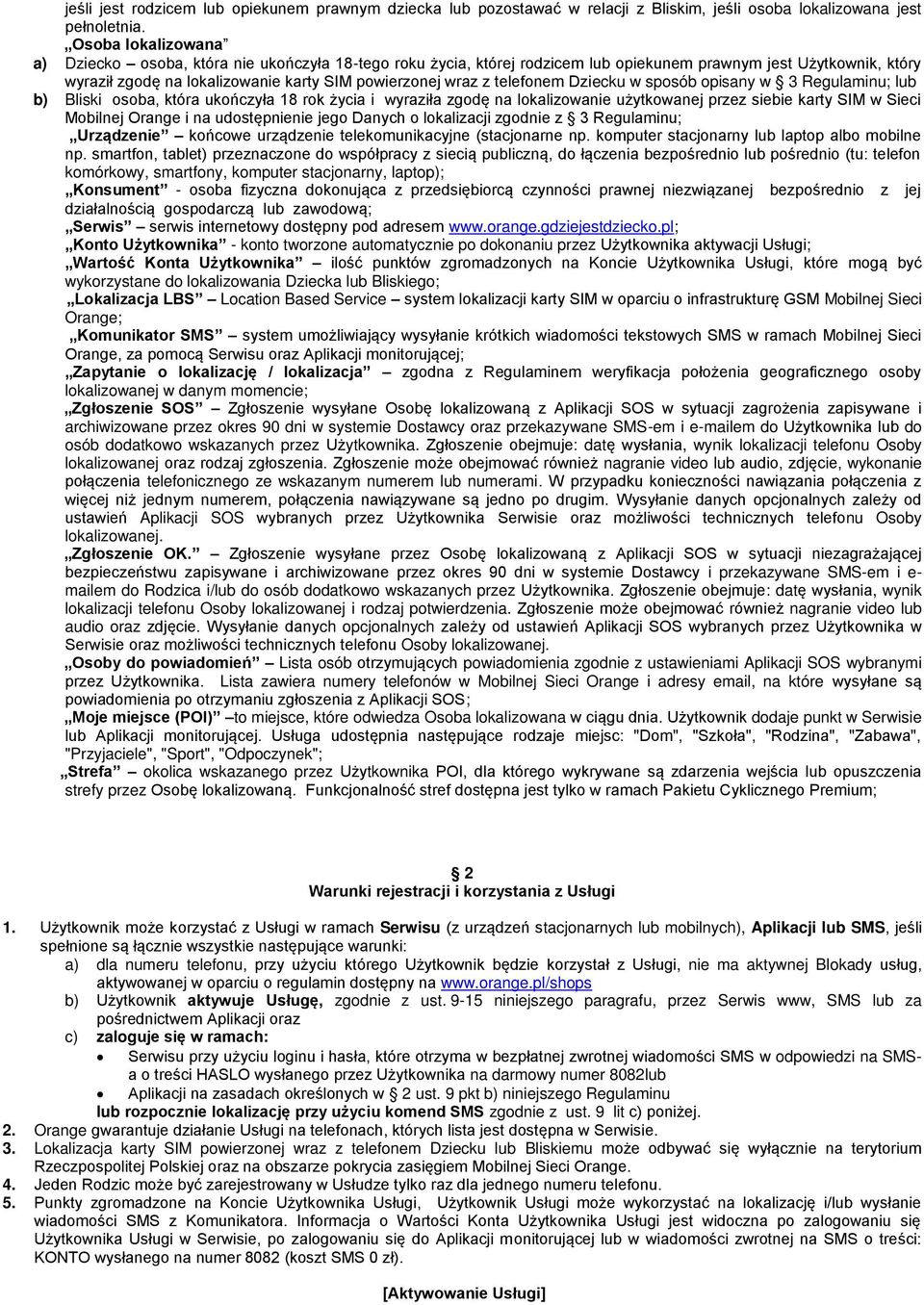 telefonem Dziecku w sposób opisany w 3 Regulaminu; lub b) Bliski osoba, która ukończyła 18 rok życia i wyraziła zgodę na lokalizowanie użytkowanej przez siebie karty SIM w Sieci Mobilnej Orange i na