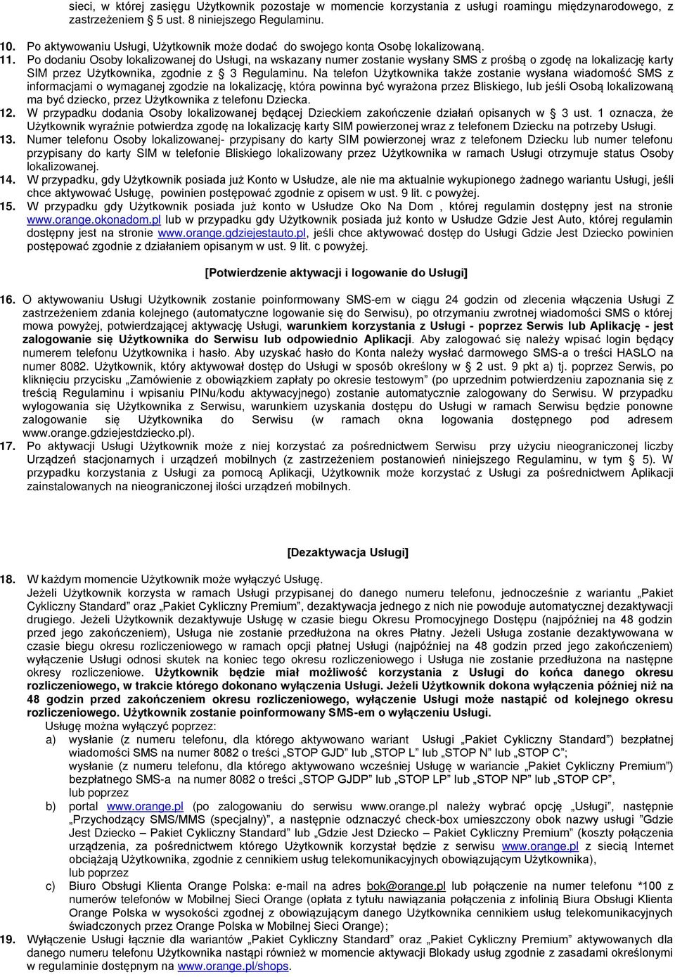 Po dodaniu Osoby lokalizowanej do Usługi, na wskazany numer zostanie wysłany SMS z prośbą o zgodę na lokalizację karty SIM przez Użytkownika, zgodnie z 3 Regulaminu.