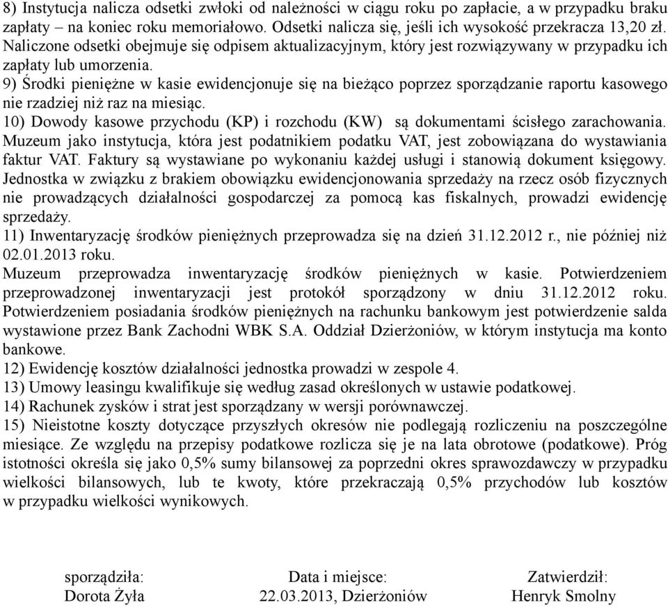 9) Środki pieniężne w kasie ewidencjonuje się na bieżąco poprzez sporządzanie raportu kasowego nie rzadziej niż raz na miesiąc.