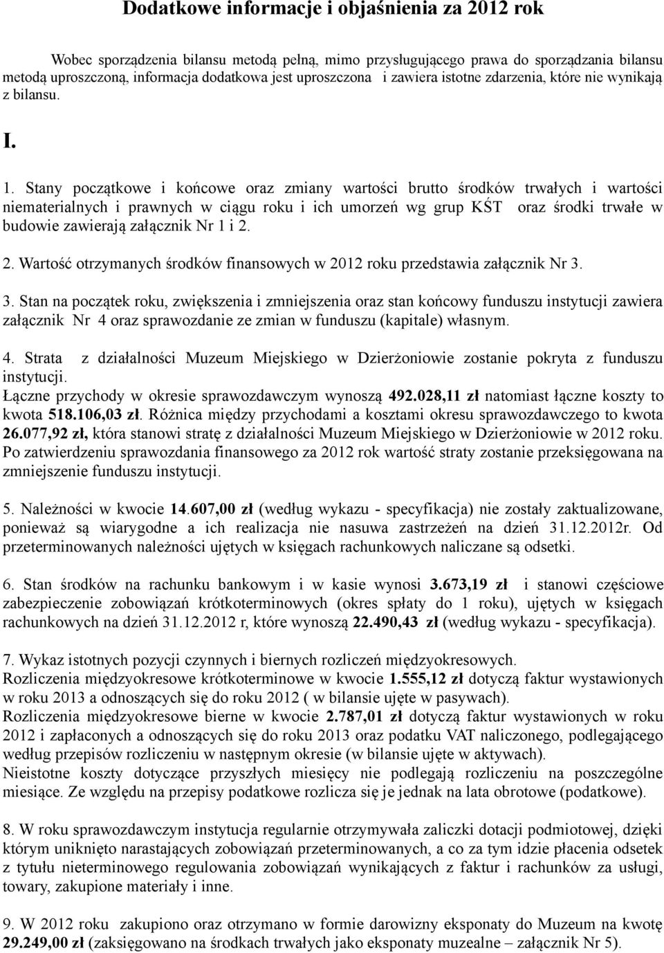 Stany początkowe i końcowe oraz zmiany wartości brutto środków trwałych i wartości niematerialnych i prawnych w ciągu roku i ich umorzeń wg grup KŚT oraz środki trwałe w budowie zawierają załącznik