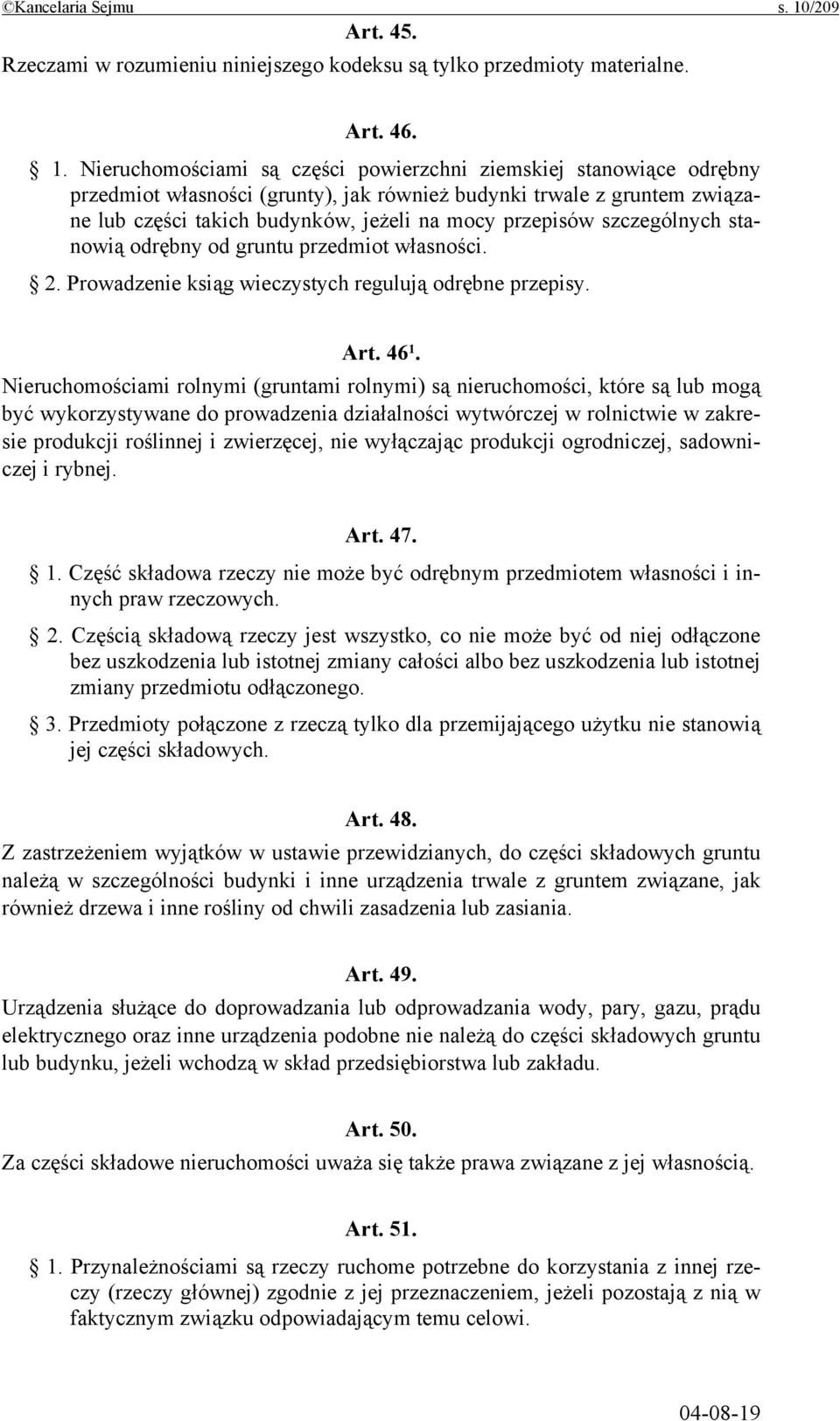 Nieruchomościami są części powierzchni ziemskiej stanowiące odrębny przedmiot własności (grunty), jak również budynki trwale z gruntem związane lub części takich budynków, jeżeli na mocy przepisów