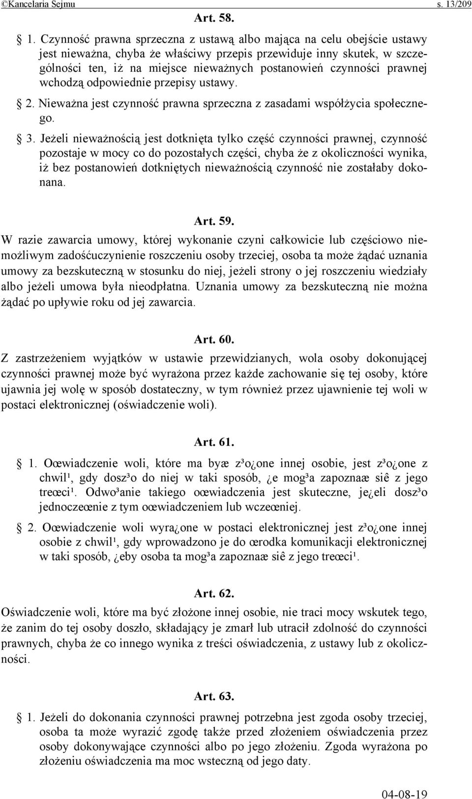 Czynność prawna sprzeczna z ustawą albo mająca na celu obejście ustawy jest nieważna, chyba że właściwy przepis przewiduje inny skutek, w szczególności ten, iż na miejsce nieważnych postanowień