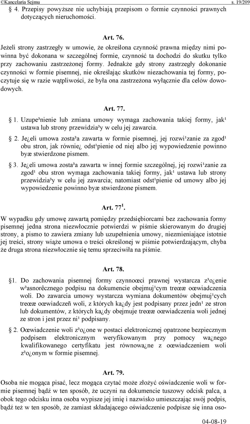 Jednakże gdy strony zastrzegły dokonanie czynności w formie pisemnej, nie określając skutków niezachowania tej formy, poczytuje się w razie wątpliwości, że była ona zastrzeżona wyłącznie dla celów