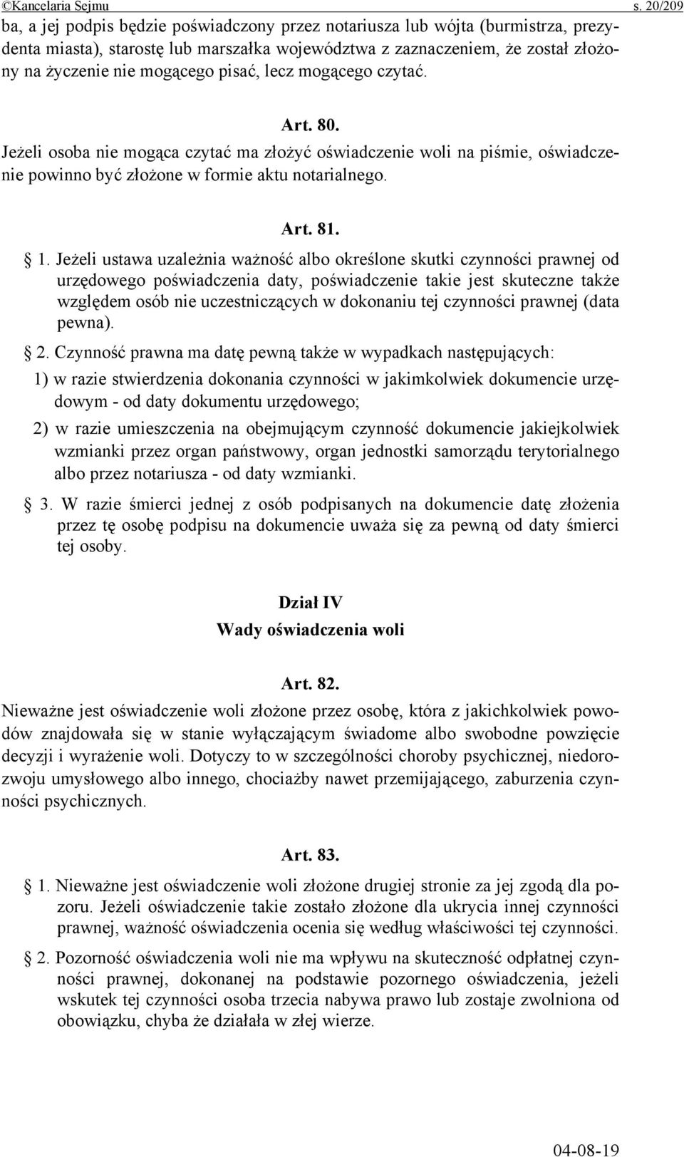 pisać, lecz mogącego czytać. Art. 80. Jeżeli osoba nie mogąca czytać ma złożyć oświadczenie woli na piśmie, oświadczenie powinno być złożone w formie aktu notarialnego. Art. 81. 1.