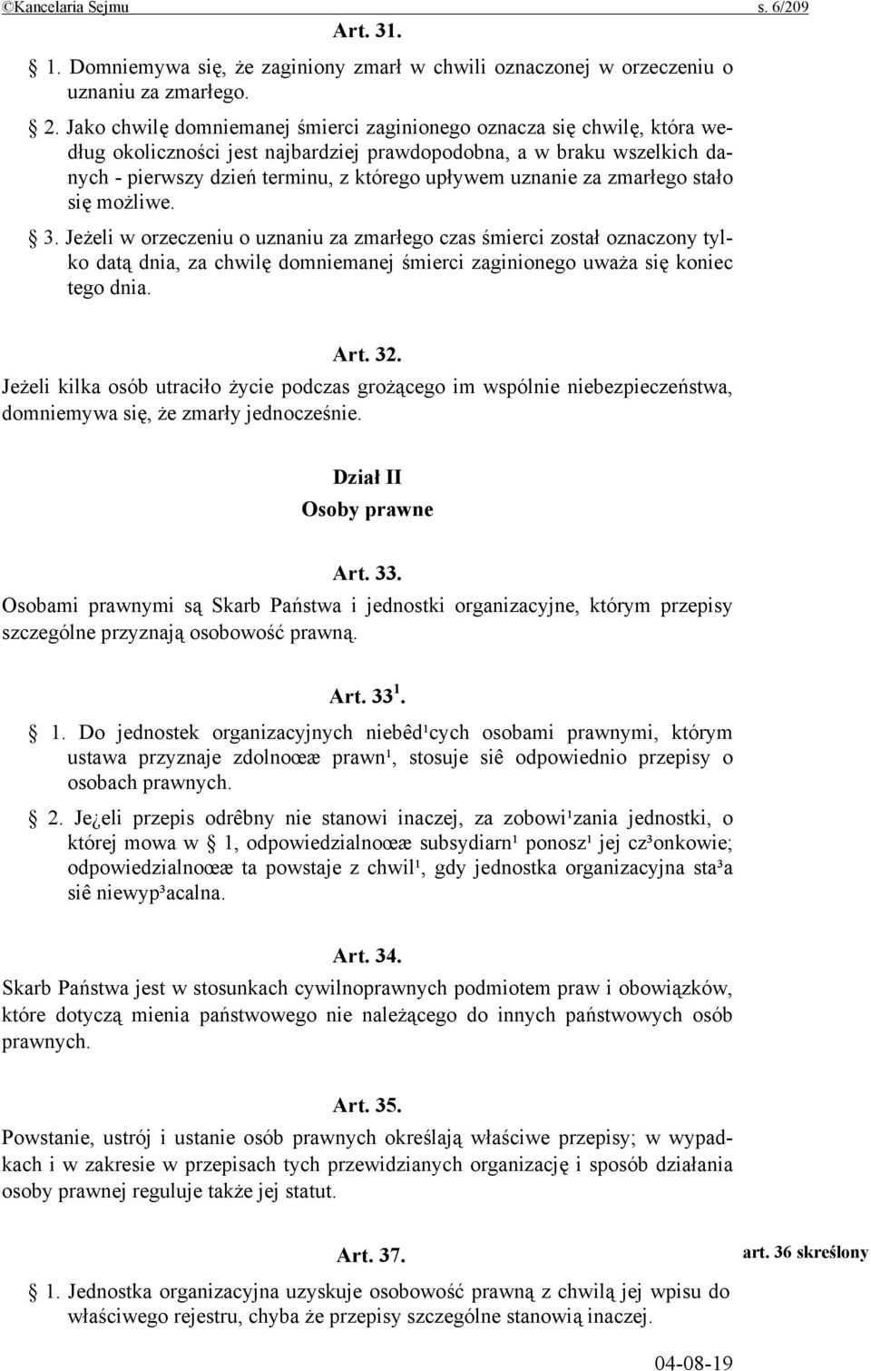 uznanie za zmarłego stało się możliwe. 3. Jeżeli w orzeczeniu o uznaniu za zmarłego czas śmierci został oznaczony tylko datą dnia, za chwilę domniemanej śmierci zaginionego uważa się koniec tego dnia.