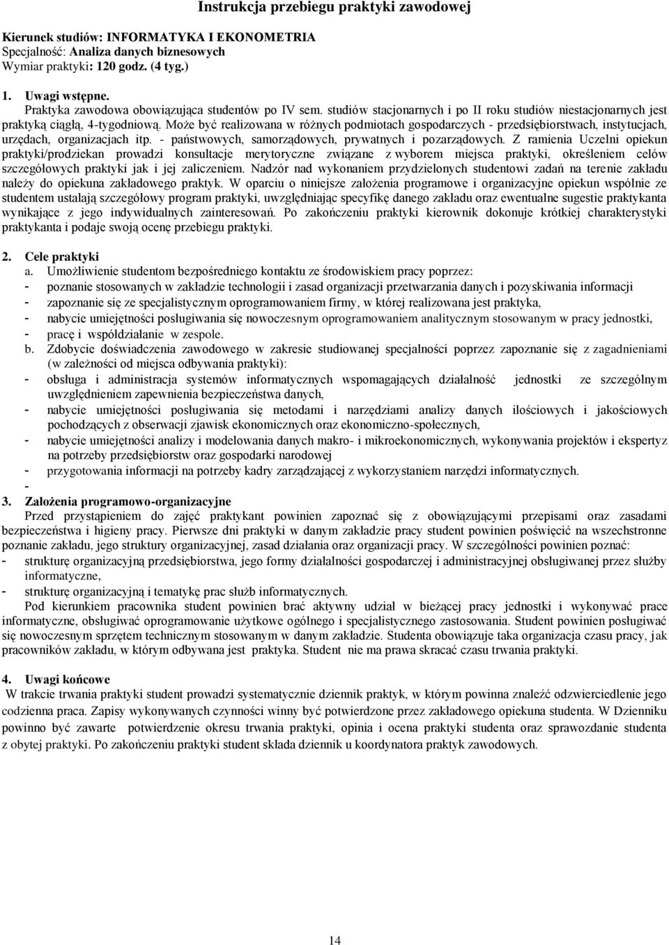 Może być realizowana w różnych podmiotach gospodarczych - przedsiębiorstwach, instytucjach, urzędach, organizacjach itp. - państwowych, samorządowych, prywatnych i pozarządowych.