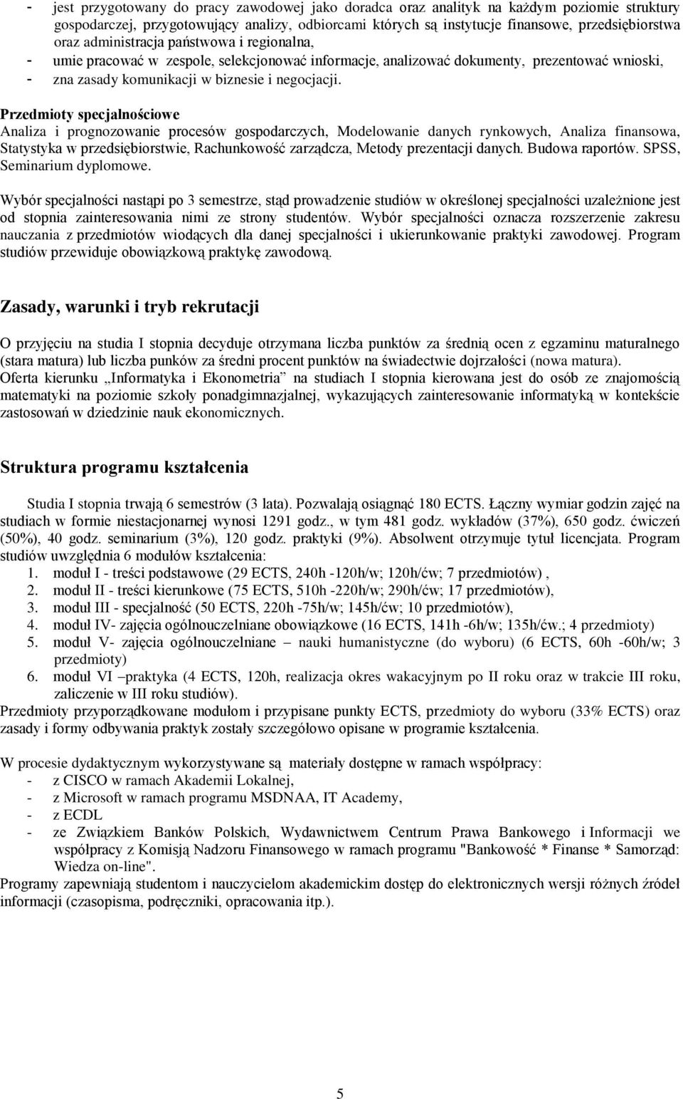 Przedmioty specjalnościowe Analiza i prognozowanie procesów gospodarczych, Modelowanie danych rynkowych, Analiza finansowa, Statystyka w przedsiębiorstwie, Rachunkowość zarządcza, Metody prezentacji