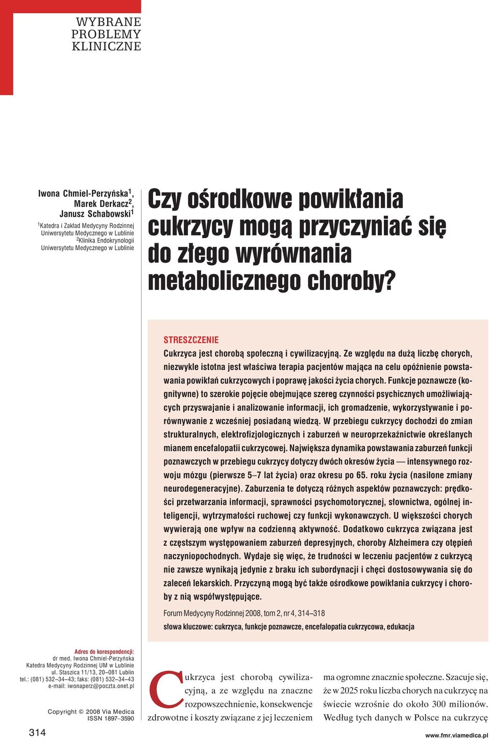 Ze względu na dużą liczbę chorych, niezwykle istotna jest właściwa terapia pacjentów mająca na celu opóźnienie powstawania powikłań cukrzycowych i poprawę jakości życia chorych.