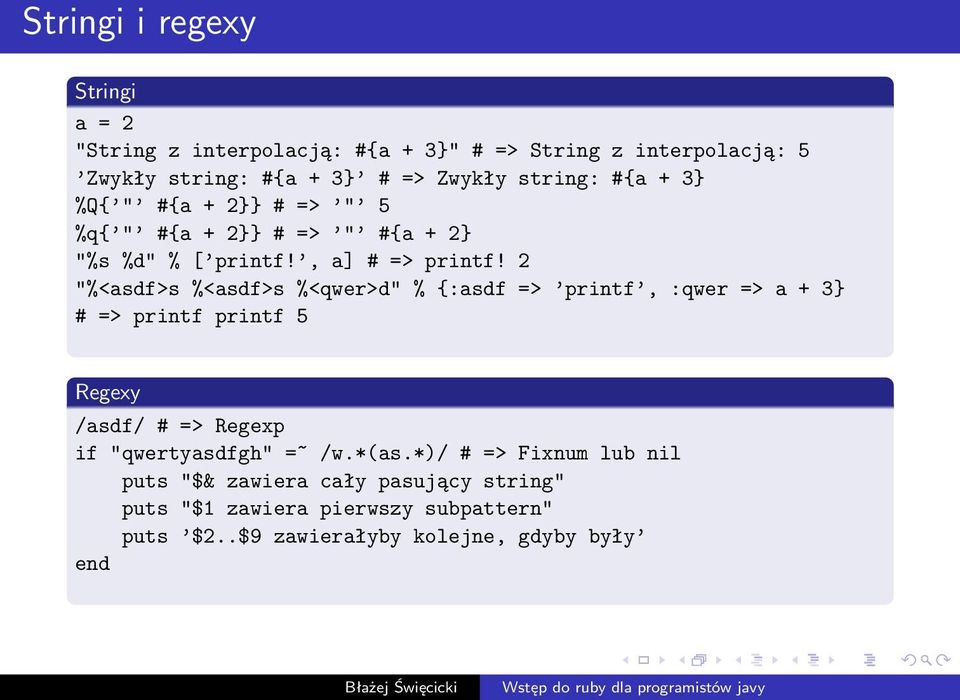 2 "%<asdf>s %<asdf>s %<qwer>d" % {:asdf => printf, :qwer => a + 3 # => printf printf 5 Regexy /asdf/ # => Regexp if