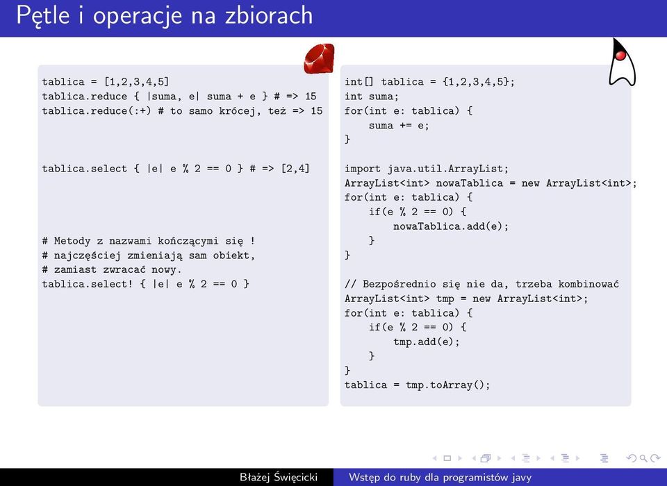 util.arraylist; ArrayList<int> nowatablica = new ArrayList<int>; for(int e: tablica) { if(e % 2 == 0) { nowatablica.