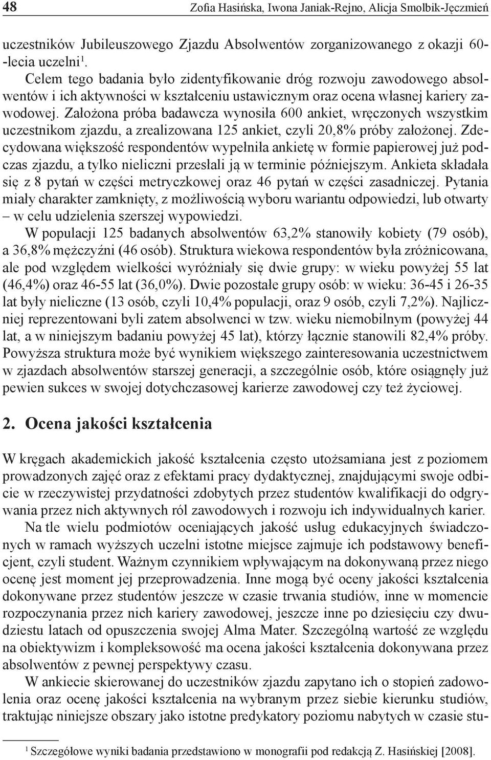 Założona próba badawcza wynosiła 600 ankiet, wręczonych wszystkim uczestnikom zjazdu, a zrealizowana 125 ankiet, czyli 20,8% próby założonej.