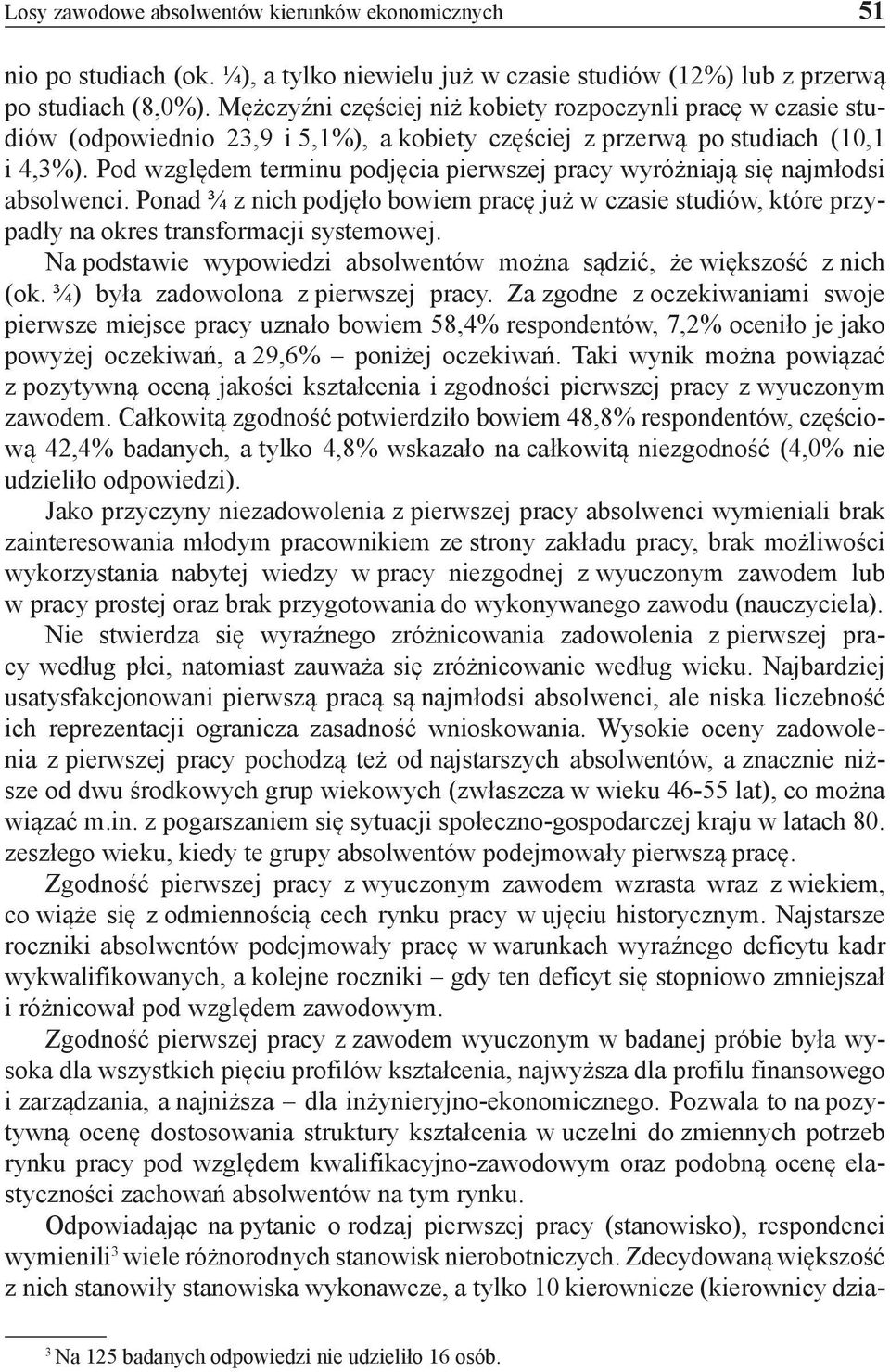 Pod względem terminu podjęcia pierwszej pracy wyróżniają się najmłodsi absolwenci. Ponad ¾ z nich podjęło bowiem pracę już w czasie studiów, które przypadły na okres transformacji systemowej.