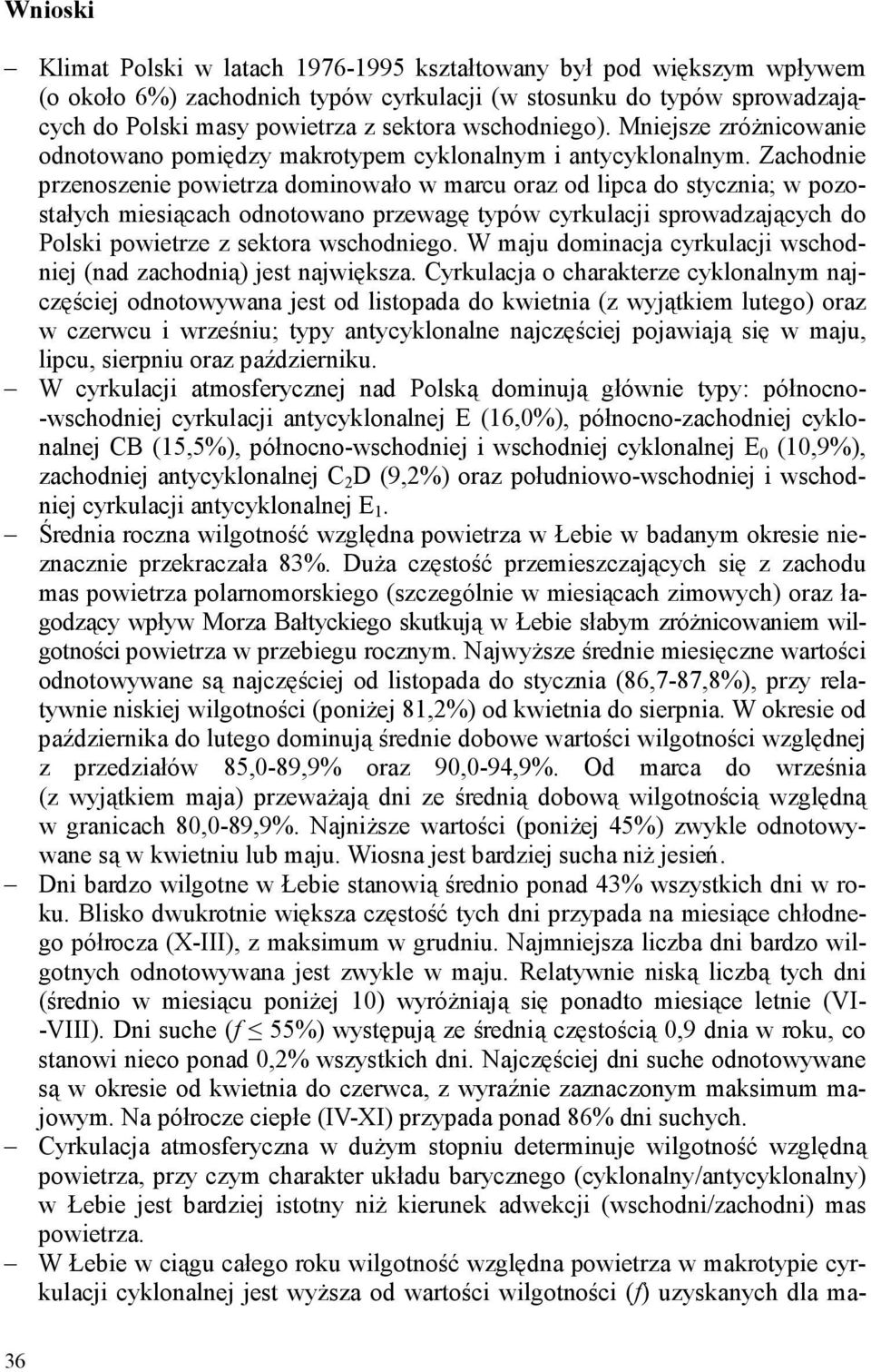 Zachodnie przenoszenie powietrza dominowało w marcu oraz od lipca do stycznia; w pozostałych miesiącach odnotowano przewagę typów cyrkulacji sprowadzających do Polski powietrze z sektora wschodniego.