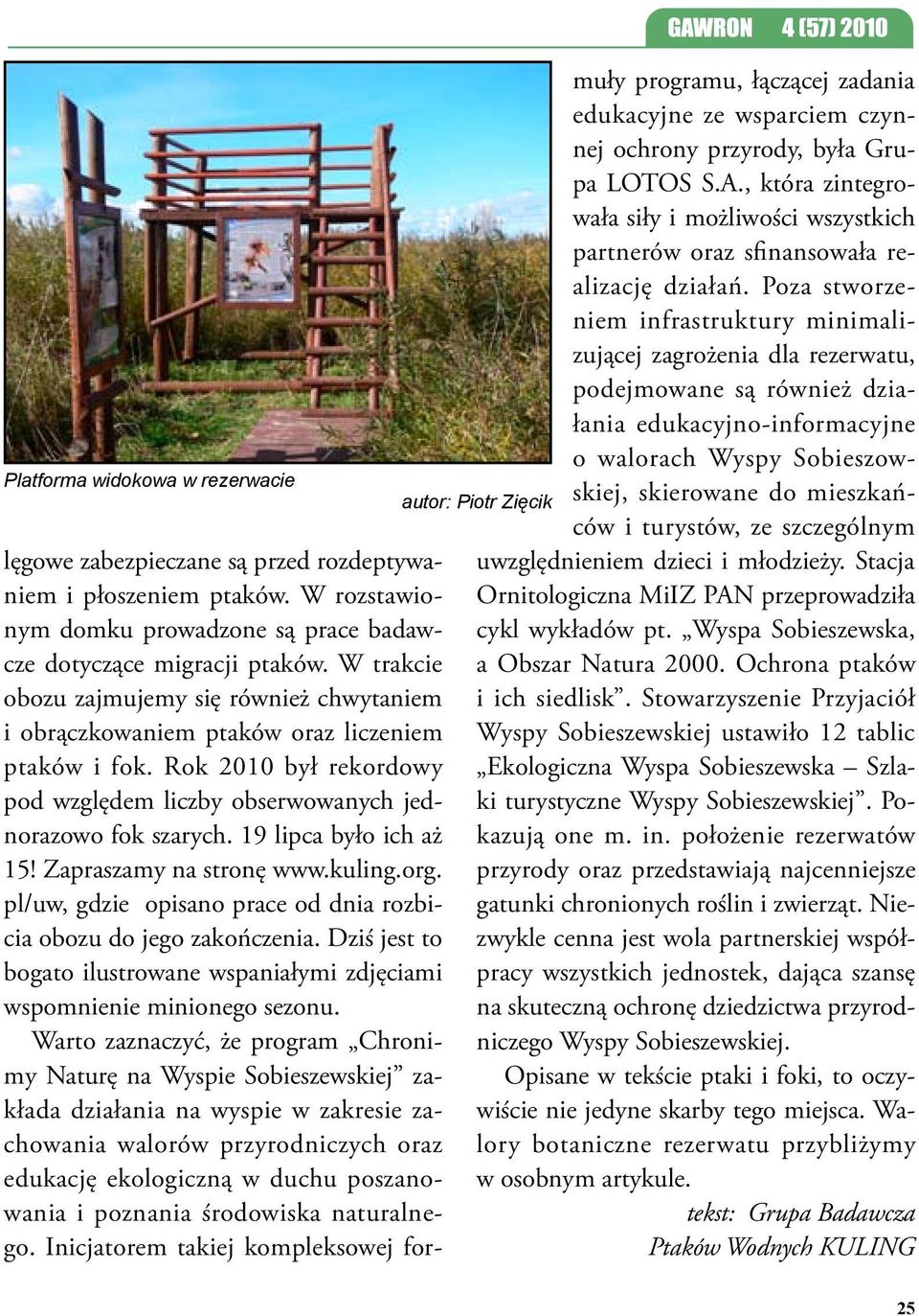 19 lipca było ich aż 15! Zapraszamy na stronę www.kuling.org. pl/uw, gdzie opisano prace od dnia rozbicia obozu do jego zakończenia.