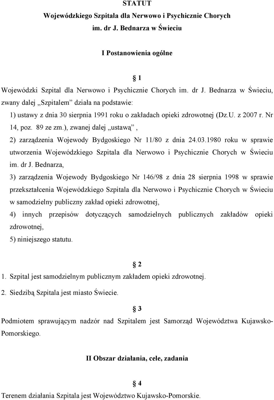 Bednarza w Świeciu, zwany dalej Szpitalem działa na podstawie: 1) ustawy z dnia 30 sierpnia 1991 roku o zakładach opieki zdrowotnej (Dz.U. z 2007 r. Nr 14, poz. 89 ze zm.