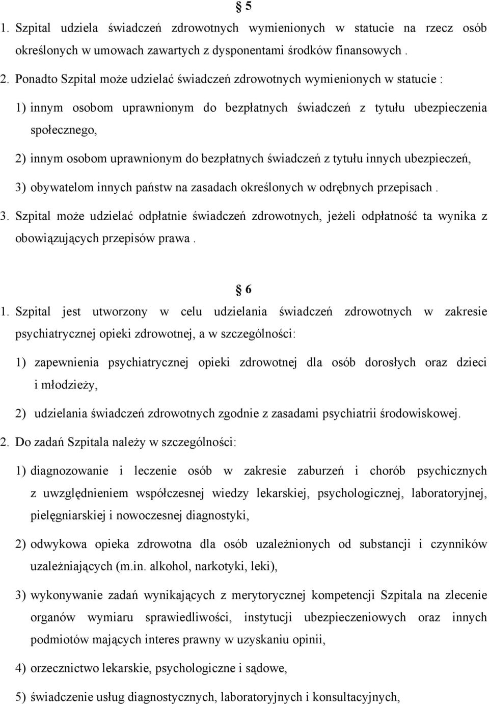 bezpłatnych świadczeń z tytułu innych ubezpieczeń, 3) obywatelom innych państw na zasadach określonych w odrębnych przepisach. 3. Szpital może udzielać odpłatnie świadczeń zdrowotnych, jeżeli odpłatność ta wynika z obowiązujących przepisów prawa.