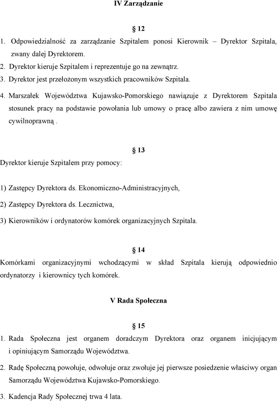 Marszałek Województwa Kujawsko-Pomorskiego nawiązuje z Dyrektorem Szpitala stosunek pracy na podstawie powołania lub umowy o pracę albo zawiera z nim umowę cywilnoprawną.