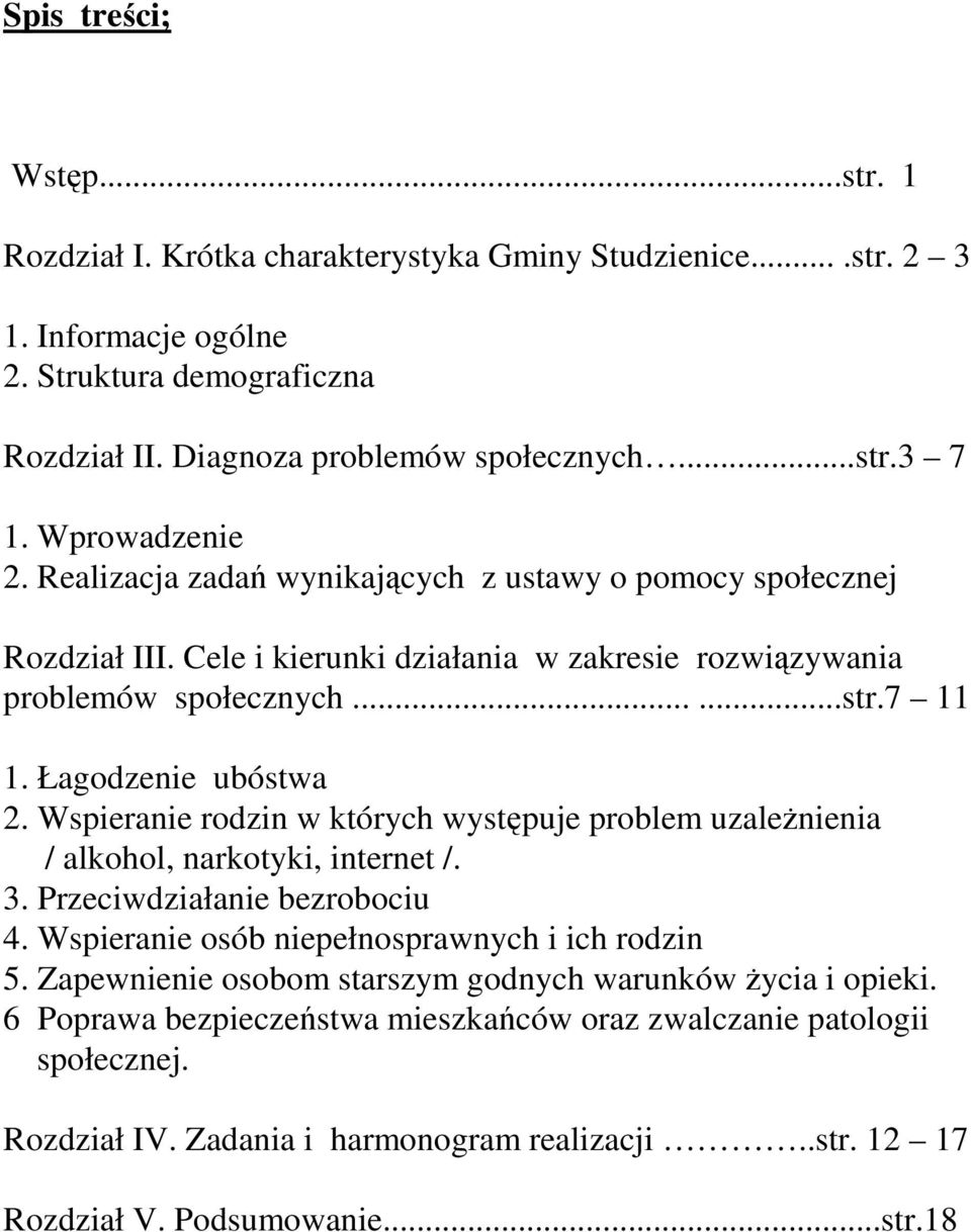 Wspieranie rodzin w których występuje problem uzaleŝnienia / alkohol, narkotyki, internet /. 3. Przeciwdziałanie bezrobociu 4. Wspieranie osób niepełnosprawnych i ich rodzin 5.