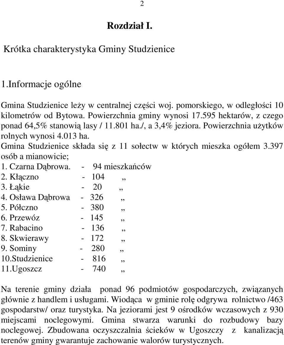 Gmina Studzienice składa się z 11 sołectw w których mieszka ogółem 3.397 osób a mianowicie; 1. Czarna Dąbrowa. - 94 mieszkańców 2. Kłączno - 104 3. Łąkie - 20 4. Osława Dąbrowa - 326 5.