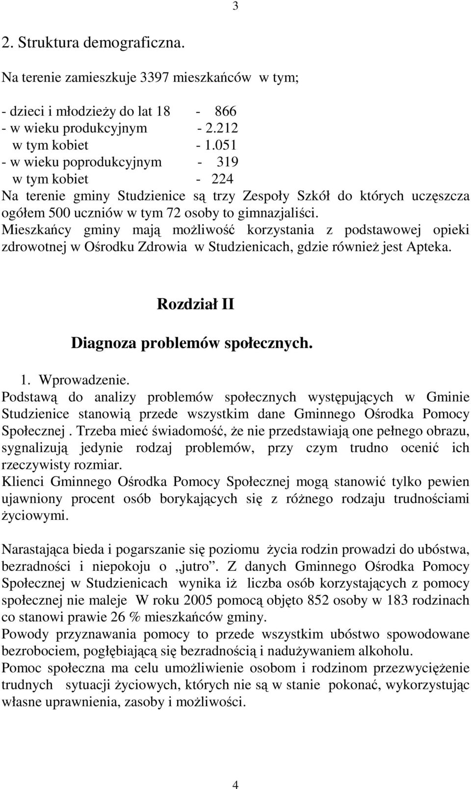 Mieszkańcy gminy mają moŝliwość korzystania z podstawowej opieki zdrowotnej w Ośrodku Zdrowia w Studzienicach, gdzie równieŝ jest Apteka. Rozdział II Diagnoza problemów społecznych. 1. Wprowadzenie.