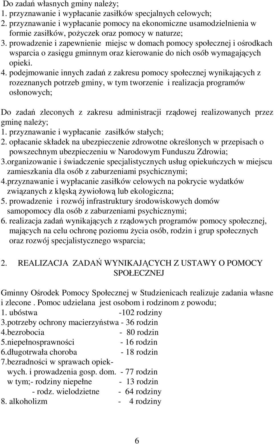 prowadzenie i zapewnienie miejsc w domach pomocy społecznej i ośrodkach wsparcia o zasięgu gminnym oraz kierowanie do nich osób wymagających opieki. 4.