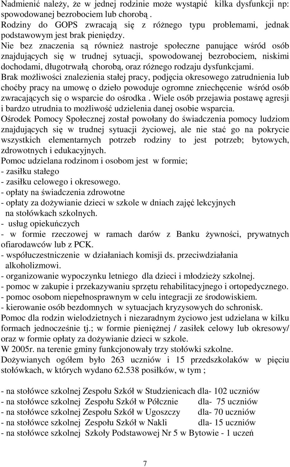 Nie bez znaczenia są równieŝ nastroje społeczne panujące wśród osób znajdujących się w trudnej sytuacji, spowodowanej bezrobociem, niskimi dochodami, długotrwałą chorobą, oraz róŝnego rodzaju