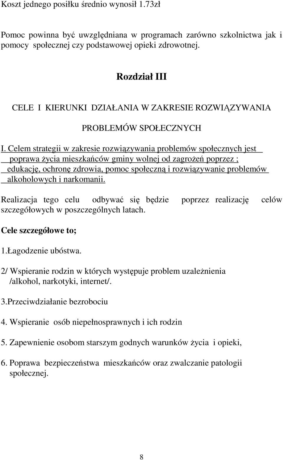 Celem strategii w zakresie rozwiązywania problemów społecznych jest poprawa Ŝycia mieszkańców gminy wolnej od zagroŝeń poprzez ; edukację, ochronę zdrowia, pomoc społeczną i rozwiązywanie problemów