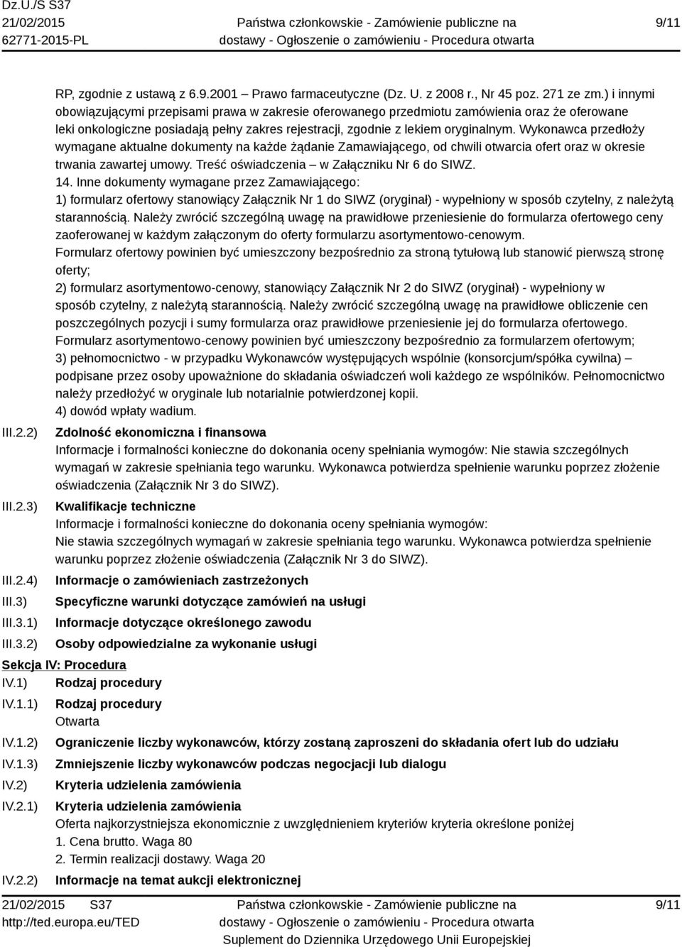 Wykonawca przedłoży wymagane aktualne dokumenty na każde żądanie Zamawiającego, od chwili otwarcia ofert oraz w okresie trwania zawartej umowy. Treść oświadczenia w Załączniku Nr 6 do 14.