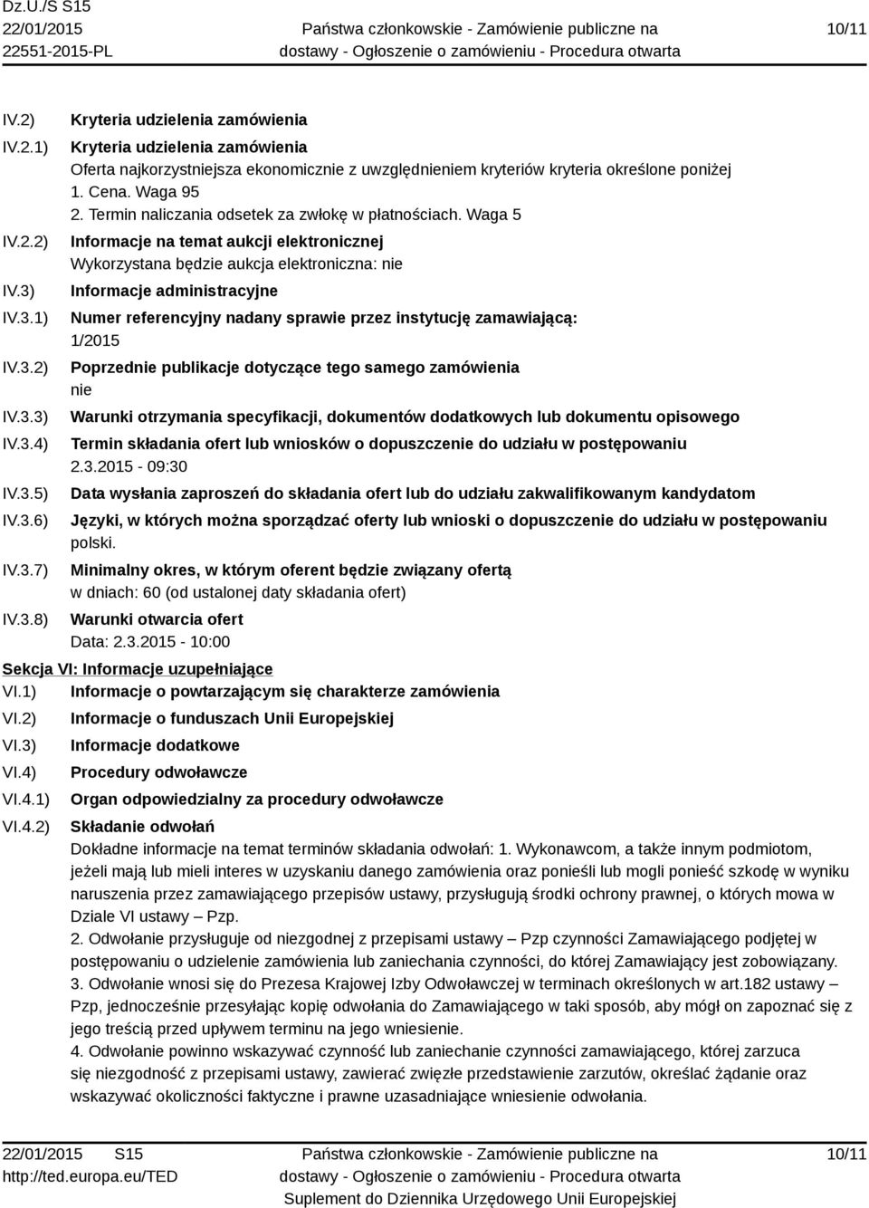 Waga 5 Informacje na temat aukcji elektronicznej Wykorzystana będzie aukcja elektroniczna: nie Informacje administracyjne Numer referencyjny nadany sprawie przez instytucję zamawiającą: 1/2015