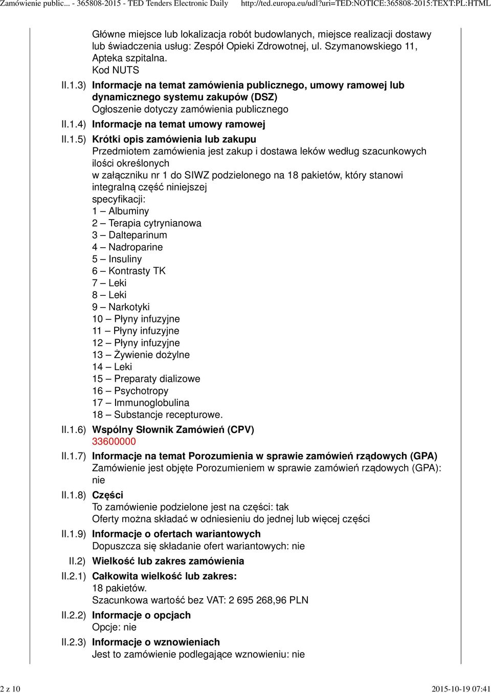 1.5) Krótki opis zamówienia lub zakupu Przedmiotem zamówienia jest zakup i dostawa leków według szacunkowych ilości określonych w załączniku nr 1 do SIWZ podzielonego na 18 pakietów, który stanowi