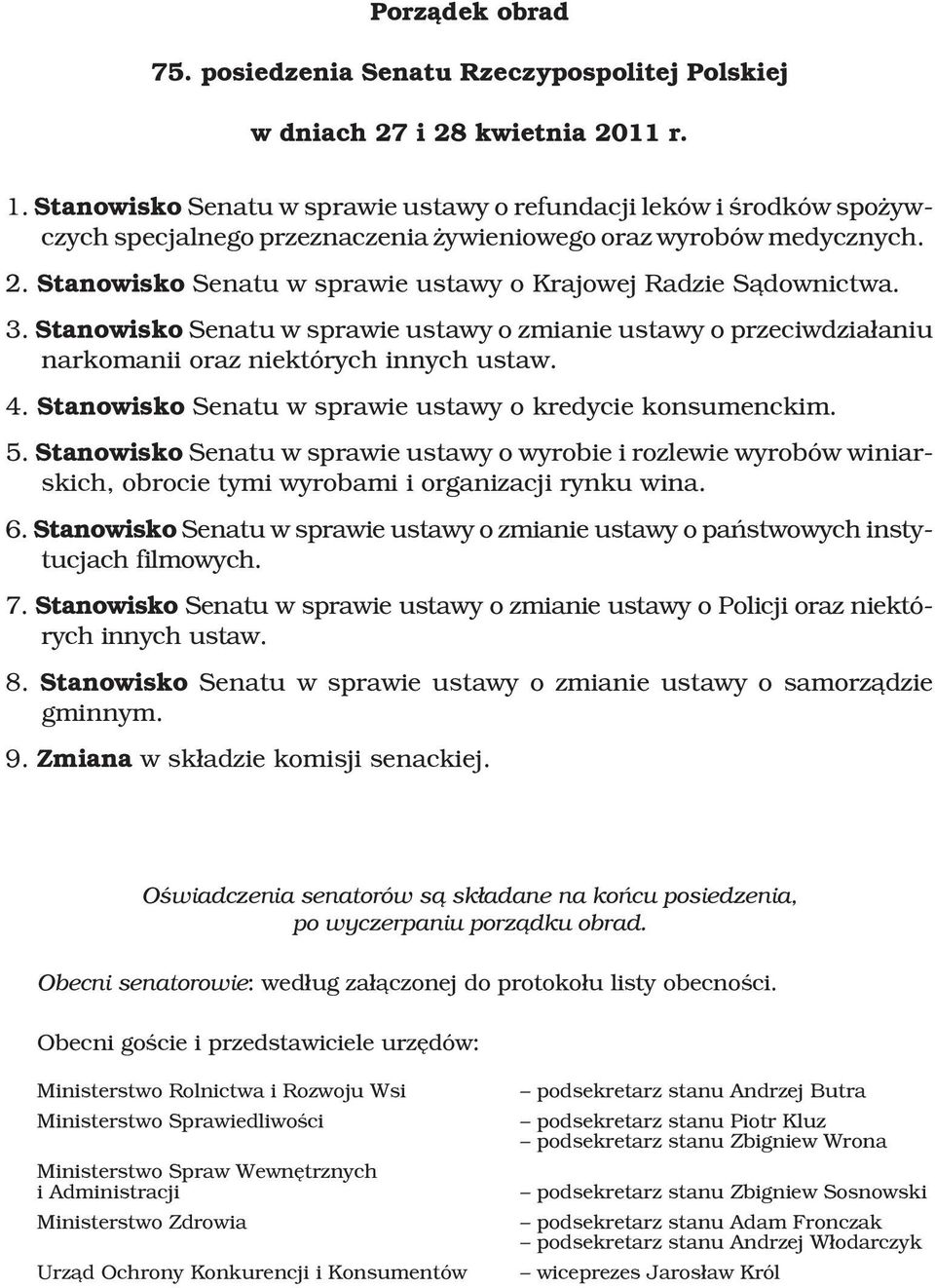 Stanowisko Senatu w sprawie ustawy o Krajowej Radzie S¹downictwa. 3. Stanowisko Senatu w sprawie ustawy o zmianie ustawy o przeciwdzia³aniu narkomanii oraz niektórych innych ustaw. 4.